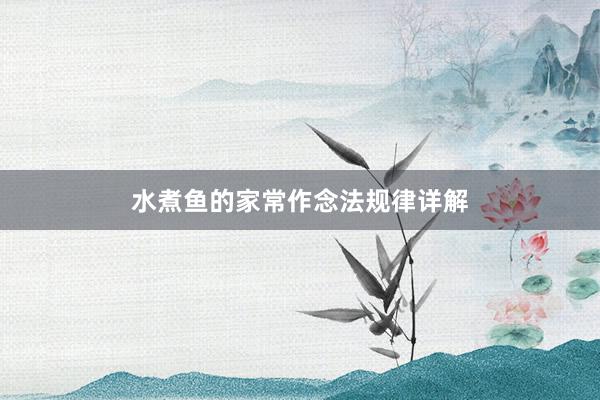 水煮鱼的家常作念法规律详解