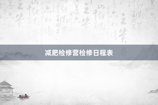 减肥检修营检修日程表