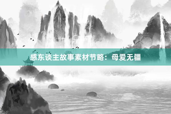 感东谈主故事素材节略：母爱无疆